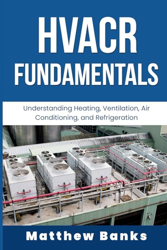 The Basics of HVACR: HVACR Fundamentals: Understanding Heating, Ventilation, Air Conditioning, and Refrigeration