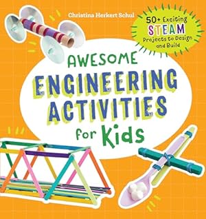 Awesome Engineering Activities for Kids: 50+ Exciting STEAM Projects to Design and Build (Awesome STEAM Activities for Kids)