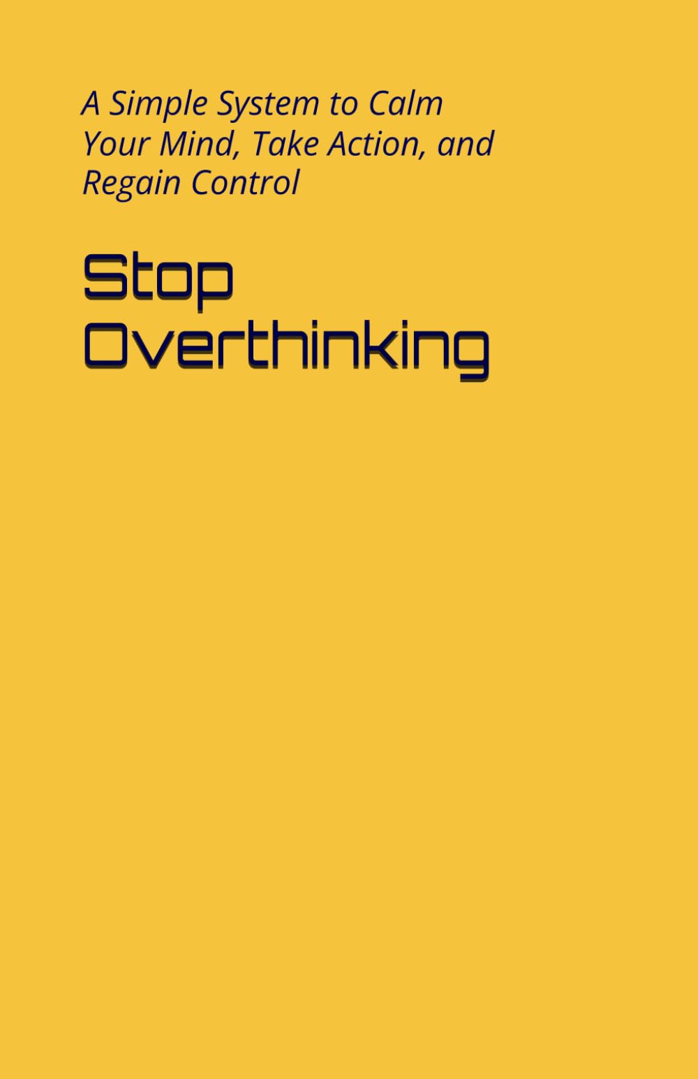 Stop Overthinking: A Simple System to Calm Your Mind, Take Action, and Regain Control
