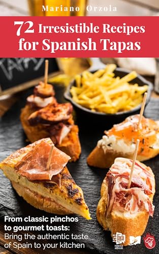 72 Irresistible Recipes for Spanish Tapas: From classic pinchos to gourmet toasts: Bring the authentic taste of Spain to your kitchen (World Flavors Cookbook Collection 6) (English Edition)