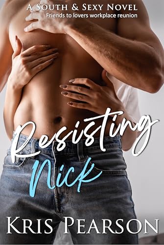 Resisting Nick: Friends to lovers hot reunion romance (The South & Sexy Series Book 3)