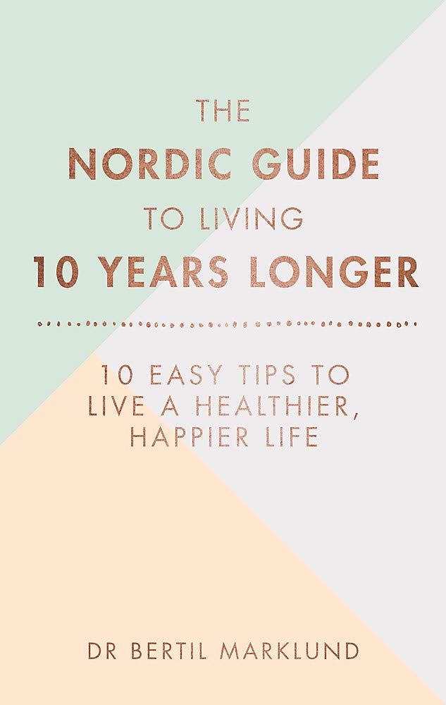 The Nordic Guide to Living 10 Years Longer: 10 Easy Tips to Live a Healthier, Happier Life