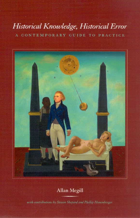 Historical Knowledge, Historical Error A Contemporary Guide to
