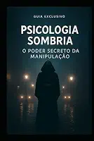 Psicologia Sombria: O Poder Secreto da Manipulação