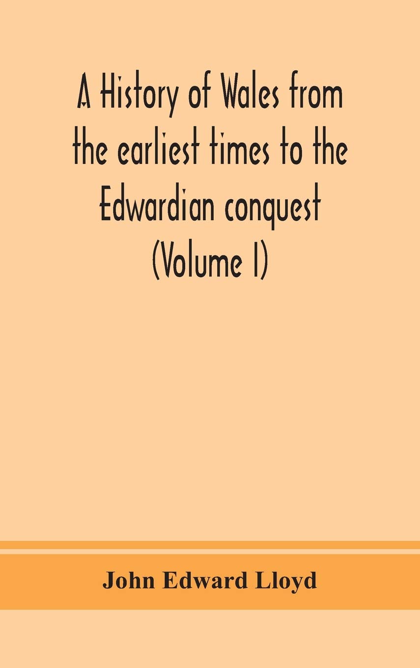 A History Of Wales From The Earliest Times To The Edwardian Conquest (Volume I)