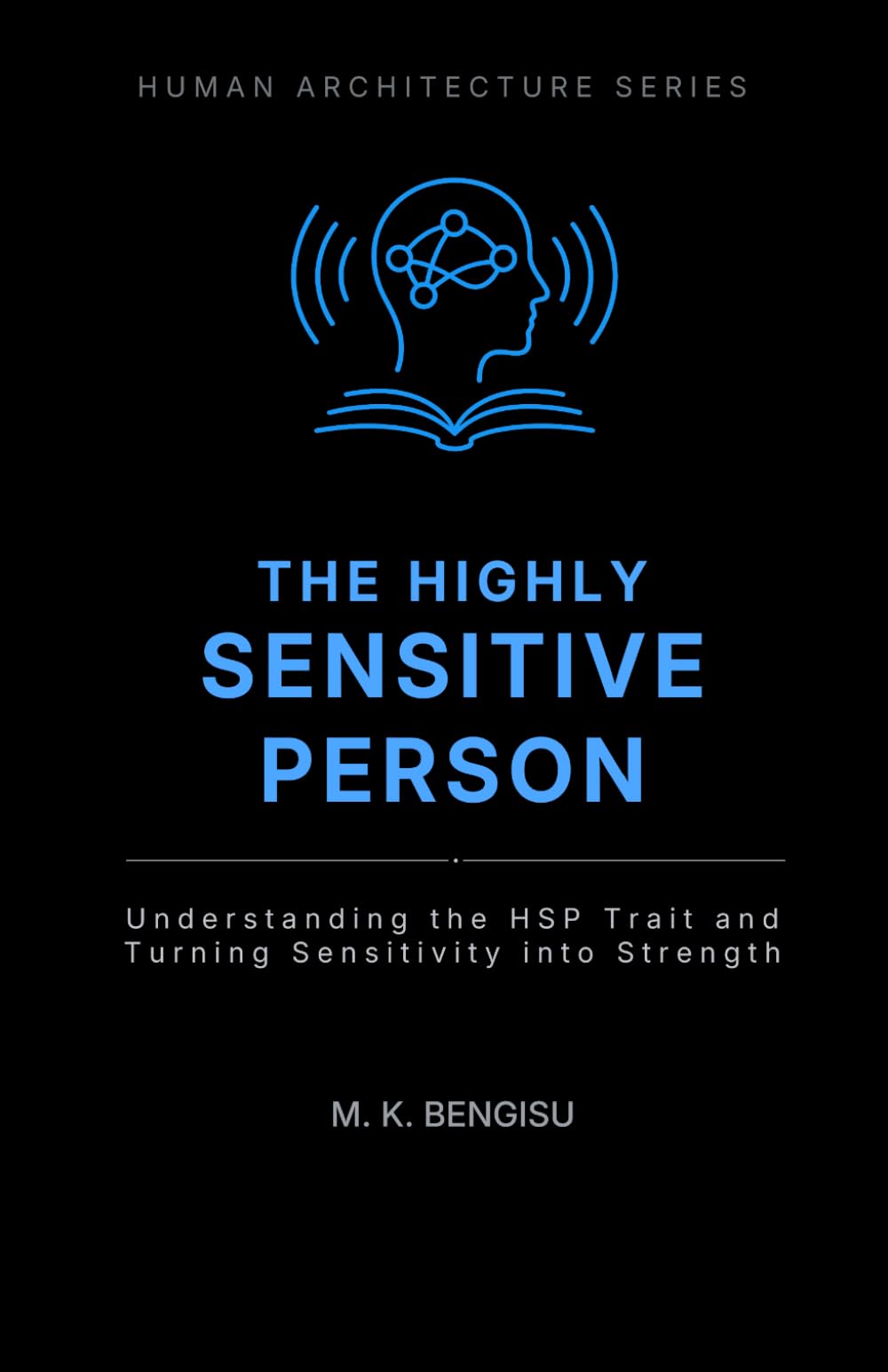 THE HIGHLY SENSITIVE PERSON: Understanding the HSP Trait and Turning Sensitivity into Strength (Human Architecture Series)