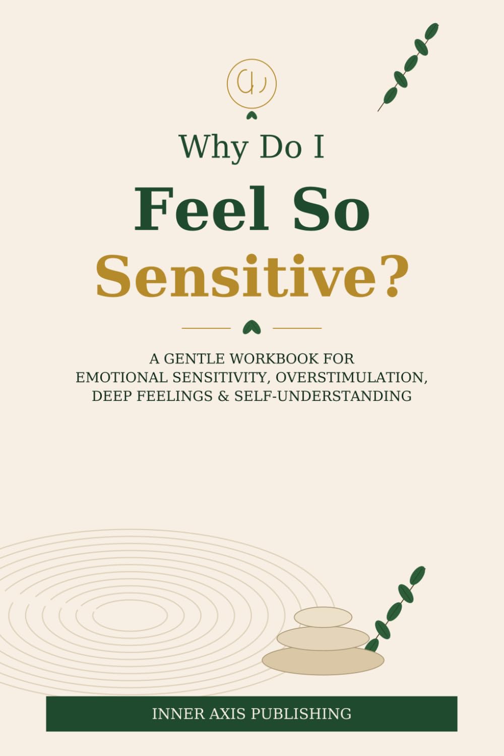 Why Do I Feel So Sensitive?: A Gentle Workbook for Emotional Sensitivity, Overstimulation, Deep Feelings & Self-Understanding