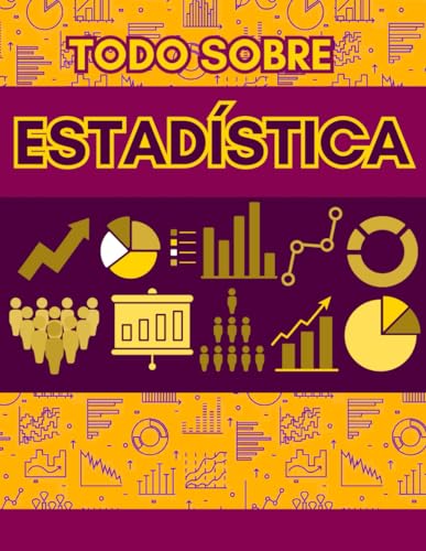 TODO SOBRE ESTADÍSTICA. MATEMÁTICAS: APRENDE ESTADÍSTICA DE PRINCIPIANTE A AVANZADO. GUÍA DE ESTUDIO (APRENDE MATEMÁTICAS DESDE CERO A AVANZADO)