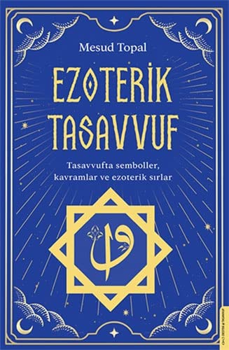 Ezoterik Tasavvuf: Tasavvufta Semboller, Kavramlar ve Ezoterik Sırlar