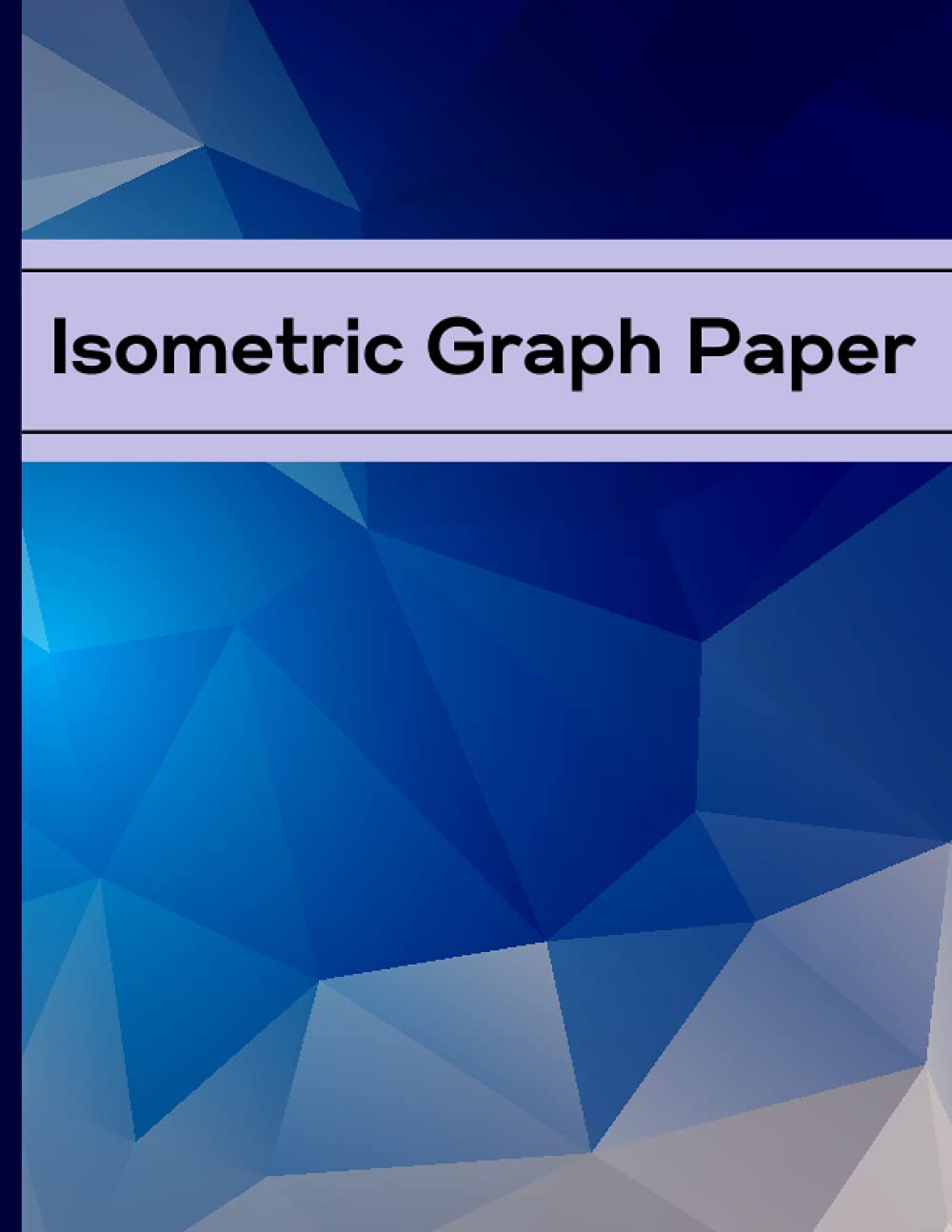 Isometric Graph Paper: Isometric Graph Paper Notebook with Grid of Equilateral Triangles for Engineers, 3D Designers, Architects, Artists and Students
