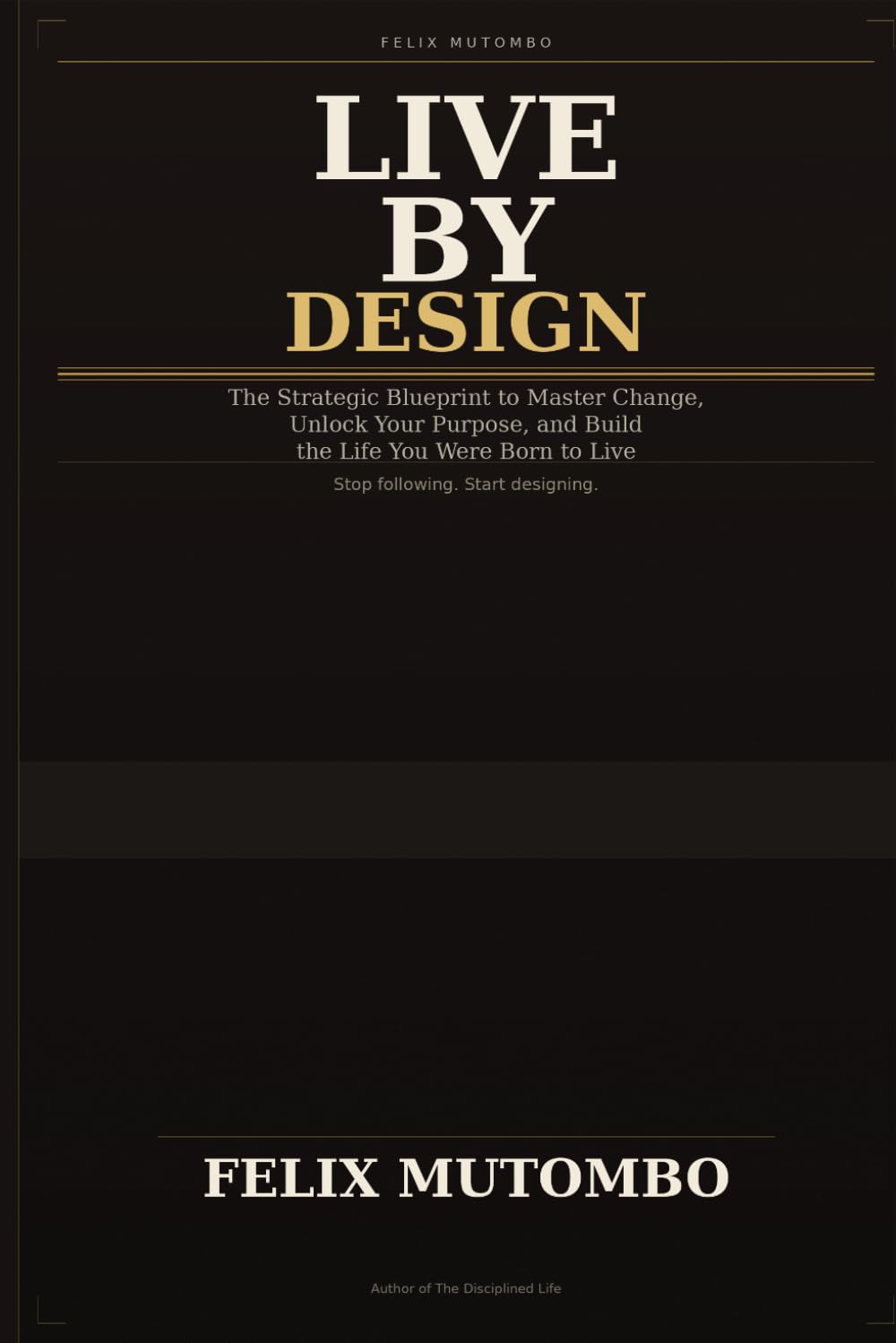 Live by Design: The Strategic Blueprint to Master Change, Unlock Your Purpose, and Build the Life You Were Born to Live