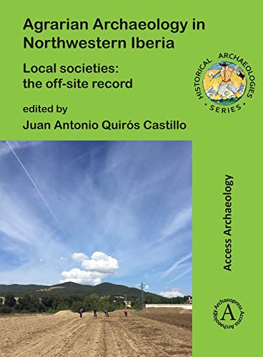Agrarian Archaeology in Northwestern Iberia: Local Societies; The Off-Site Record (The Historical Archaeologies)