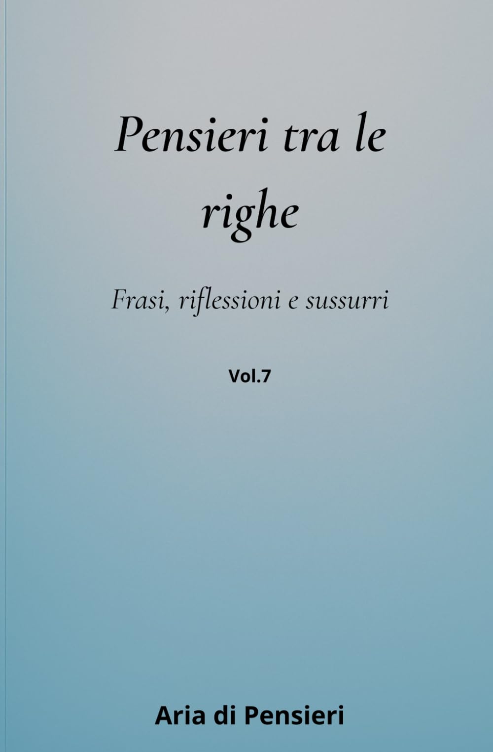 Pensieri tra le Righe Vol. 7: Frasi, Riflessioni e Sussurri