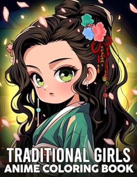 Anime Traditional Girls Coloring Book: Charming Coloring Pages About Traditional Girls in Tranquil Asian Settings for All Ages Joy & Expression