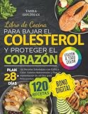 Libro de Cocina para Bajar el Colesterol y Proteger el Corazón: 120 Recetas Saludables con Fotos a Color, Valores Nutricionales y Plan de Alimentación de 28 Días para Principiantes
