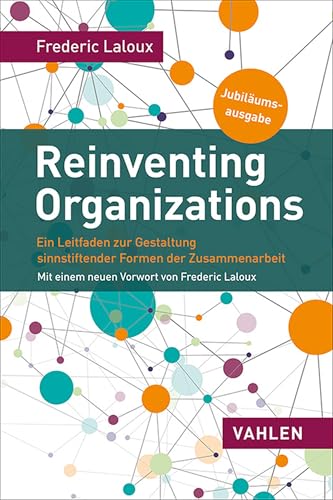 Reinventing Organizations: Ein Leitfaden zur Gestaltung sinnstiftender Formen der Zusammenarbeit
