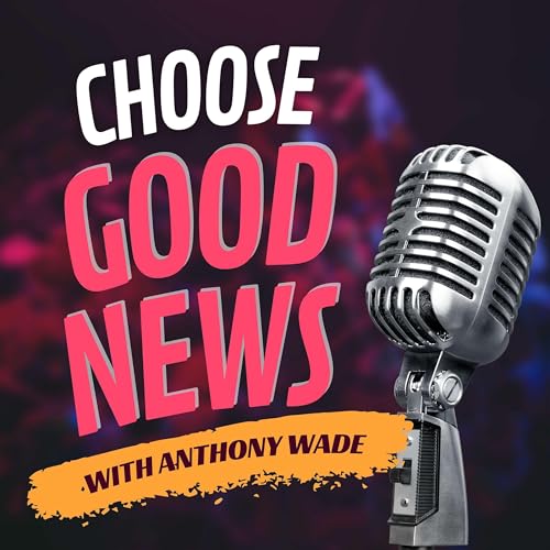 Unlocking Kingdom Success | Choose Good News Podcast | Episode 33 | Anthony Wade Podcast Por  arte de portada