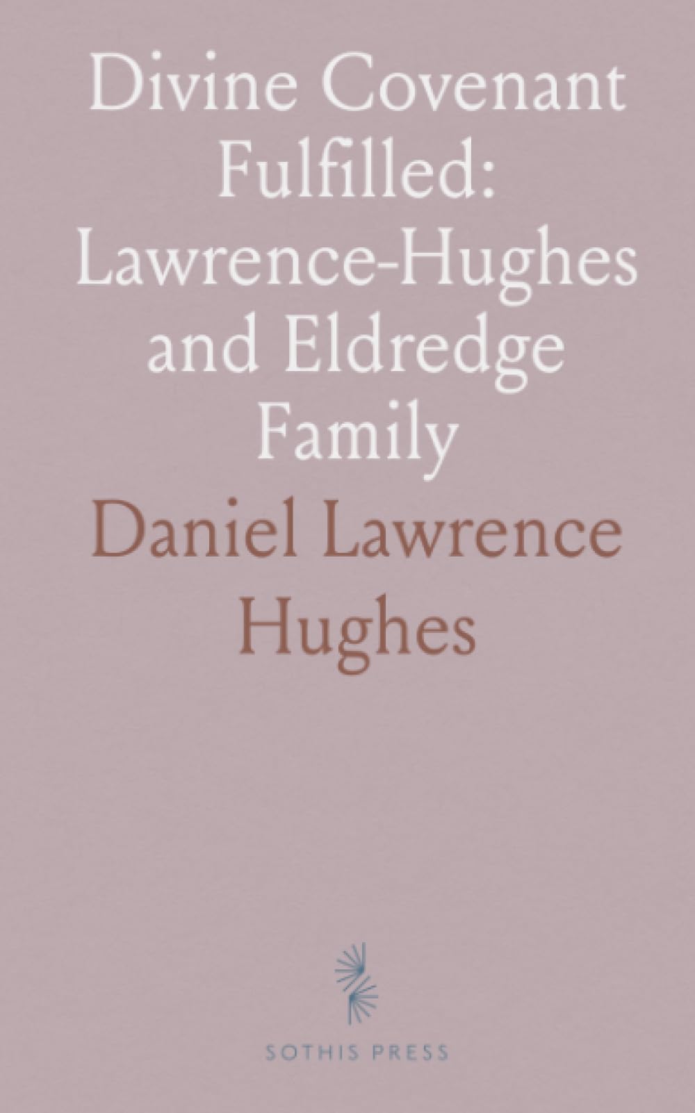 Divine Covenant Fulfilled: Lawrence-Hughes and Eldredge Family: Generations of Cape May County, New Jersey