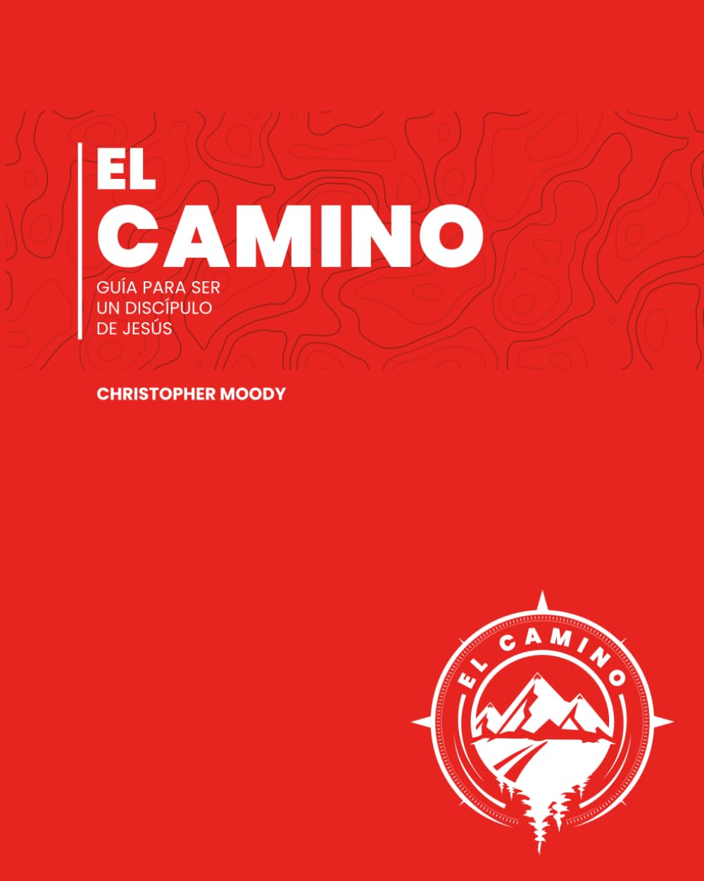 EL CAMINO: GUÍA PARA SER UN DISCÍPULO DE JESÚS