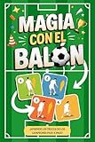  Magia con el Balón - Trucos y Habilidades de Fútbol para Niños: Guías paso a paso para sorprender a amigos y rivales con increíbles fintas, toques y trucos del oficio
