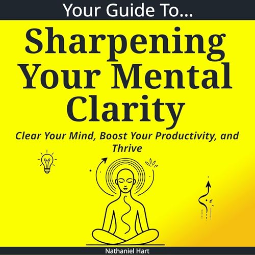 Your Guide to Sharpening Your Mental Clarity by Nathaniel Hart episode artwork