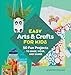 Easy Arts & Crafts for Kids: 50 Fun Projects to Make, Wear, and Share