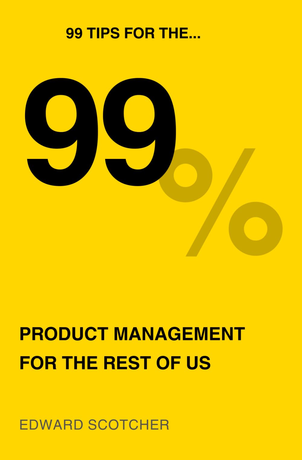 99 Tips for the 99%: Product management for the rest of us