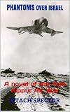 Phantoms over Israel: A novel of the Yom Kippur Air War