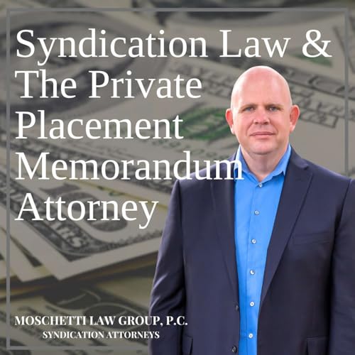 Syndication Law & The Private Placement Memorandum Attorney Podcast By Moschetti Law Group - Syndication Attorneys cover 