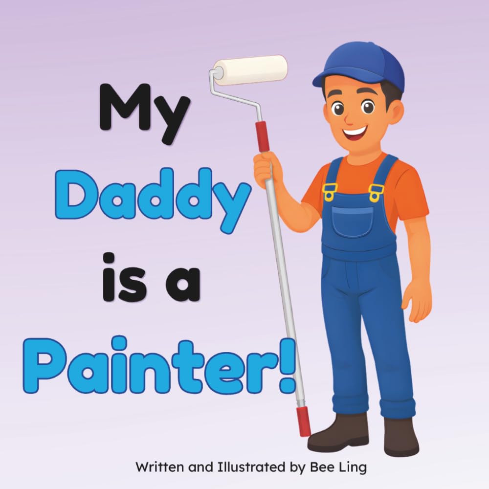 My Daddy Is A Painter!: A Skilled Hands-On Worker Who Paints Buildings and Structures (The Beeling Hive: Skilled Trades (Careers for Kids Ages 2-6))