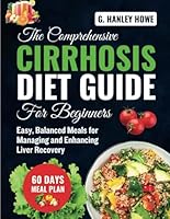 The Comprehensive Cirrhosis Diet Guide for Beginners: Easy, Balanced Meals for Managing and Enhancing Liver Recovery (Cirrhosis Diet Cookbook Series) B0DF2X1PNM Book Cover