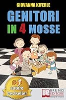 Genitori In 4 Mosse: Come Accompagnare Per Mano I Genitori A Scoprire Soluzioni e Semplici Passi Per Svolgere Il Compito Più Difficile Del Mondo 8861747655 Book Cover