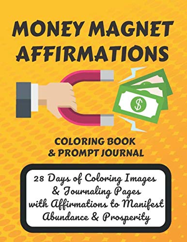 Money Magnet Affirmations Coloring Book & Prompt Journal: 28 Days of Coloring Images & Journaling Pages with Affirmations to Manifest Abundance & Prosperity (Abundance Attraction Workbooks)