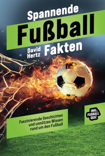 Spannende Fußball Fakten: Faszinierende Geschichten und unnützes Wissen rund um den Fußball. inkl. Fußball Quiz & Spieltagebuch! Ideales Fußball ... Jungen, Männer und alle Fußballbegeisterten!