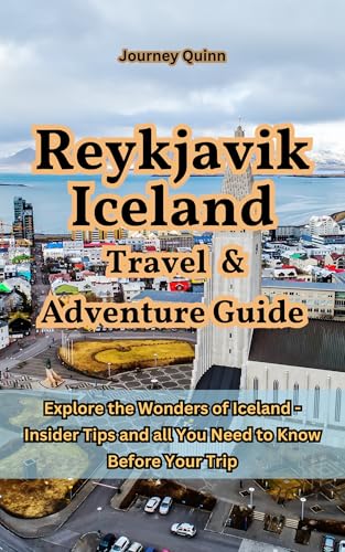 Reykjavik Iceland Travel and Adventure Guide: Explore the Wonders of Iceland - Insider Tips and all You Need to Know Before Your Trip
