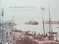 Soublette Et Fils: Photography in Curacao Around 1900 9068322885 Book Cover