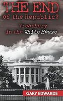 The End of the Republic?: Treachery in the White House 1505865158 Book Cover