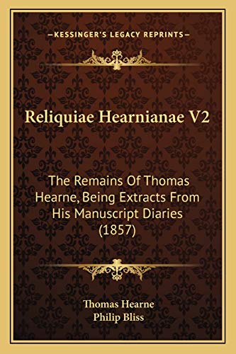 Reliquiae Hearnianae V2: The Remains Of Thomas Hearne, Being Extracts From His Manuscript Diaries (1857)