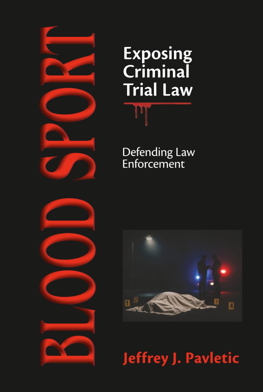 Blood Sport: Exposing Criminal Trial Law - Defending Law Enforcement