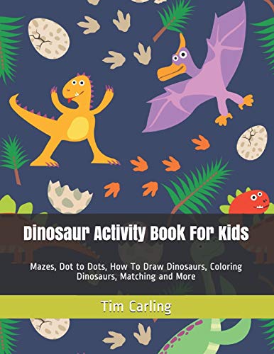 Dinosaur Activity Book For Kids: Mazes, Dot to Dots, How To Draw Dinosaurs, Coloring Dinosaurs, Matching and More (Activity Book for Kids Ages 4-8, 5-12)