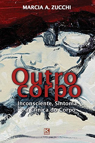 Outro corpo: Inconsciente, Sintoma e a Clínica do Corpo (Portuguese Edition)