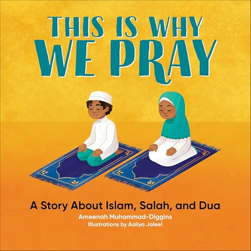 This Is Why We Pray: A Story About Islam, Salah, and Dua