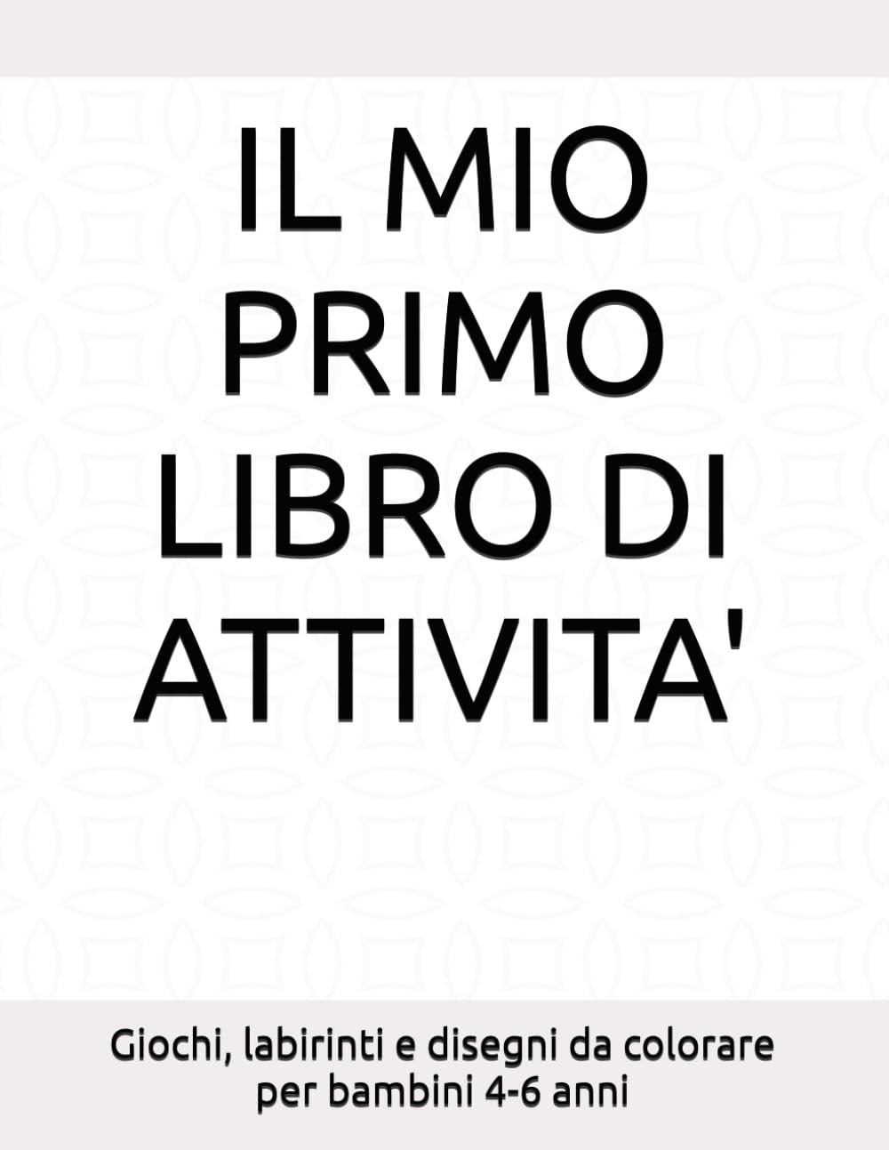 Il mio primo libro di attività: Giochi, labirinti e disegni da colorare per bambini 4-6 anni