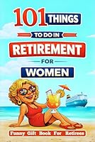 Retired & Thriving: 101 Things to Do in Retirement for Women: A Funny Gift Book for Retirees with Guilt-Free Fun, Meaningful Activities, New ... Chapter (A Joyful Gifts For Adults & Seniors) 8368347130 Book Cover
