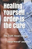 Healing Yourself - Order is the Cure: The Truth About Disease 1707667675 Book Cover