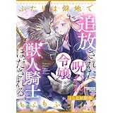 追放された呪われ令嬢は獣人騎士にほだされる ふたりは僻地でもふもふライフ (PRIMO)