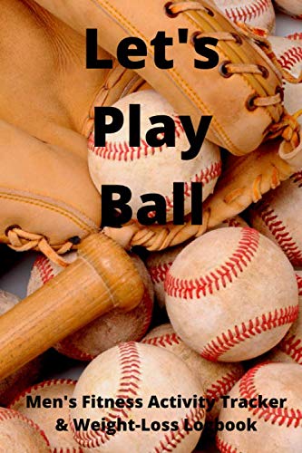 Let’s Play Ball – Men’s Fitness activity tracker & weight-loss logbook: Exercise Journal & Weight Loss Diet Planner | Daily Weekly Monthly Fitness Activity Tracker | 150 Pages 6 x 9 |