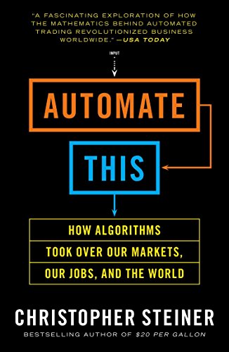 Automate This: How Algorithms Took Over Our Markets, Our Jobs, and the World Doc