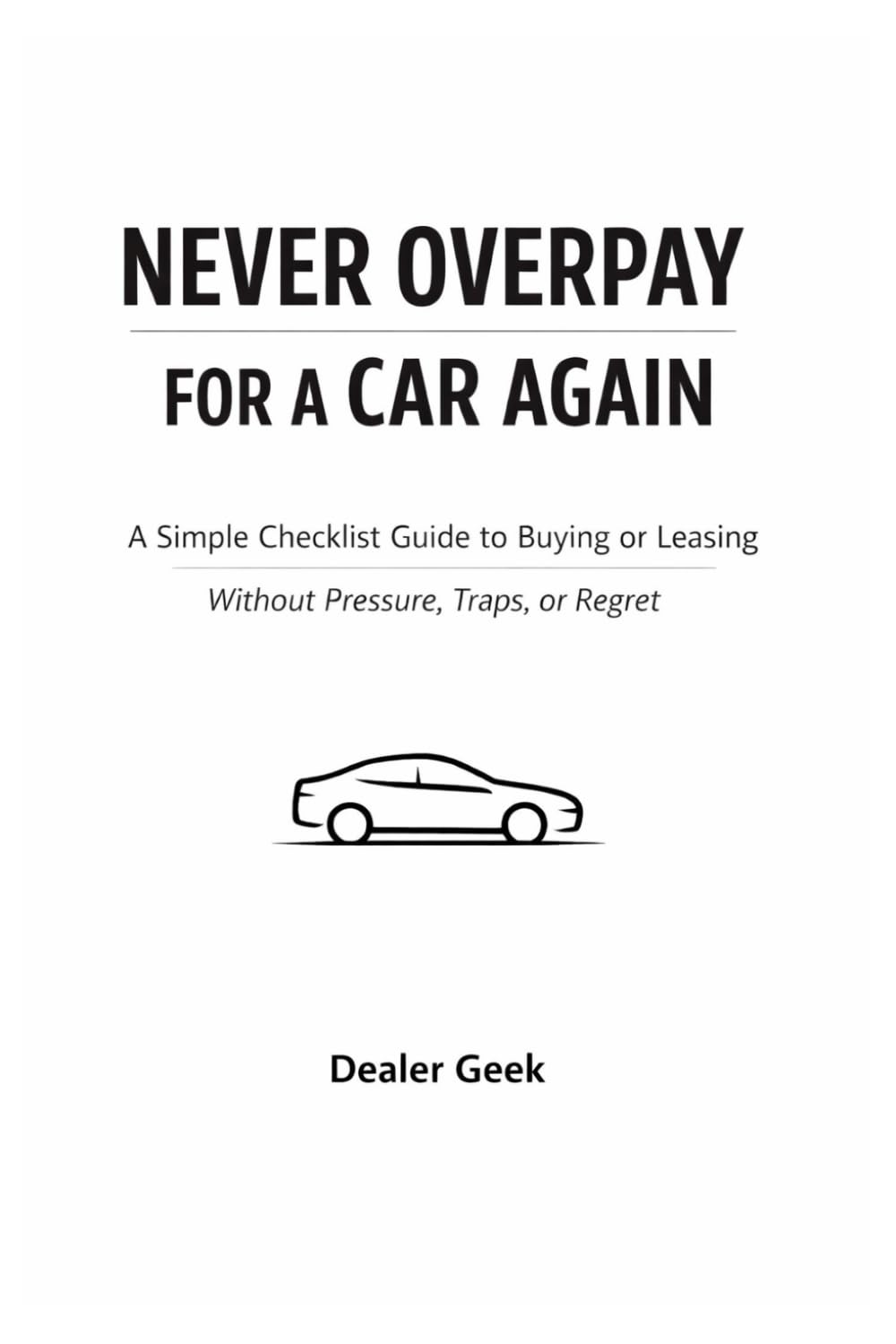 Never Overpay for a Car Again: A Simple Checklist Guide to Buying or Leasing Without Pressure, Traps, or Regret