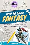 HOW TO DRAW FANTASY: Step by step drawing book for kids teaching basics and beyond